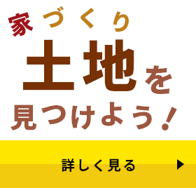 家づくりと一緒に土地を見つけよう！