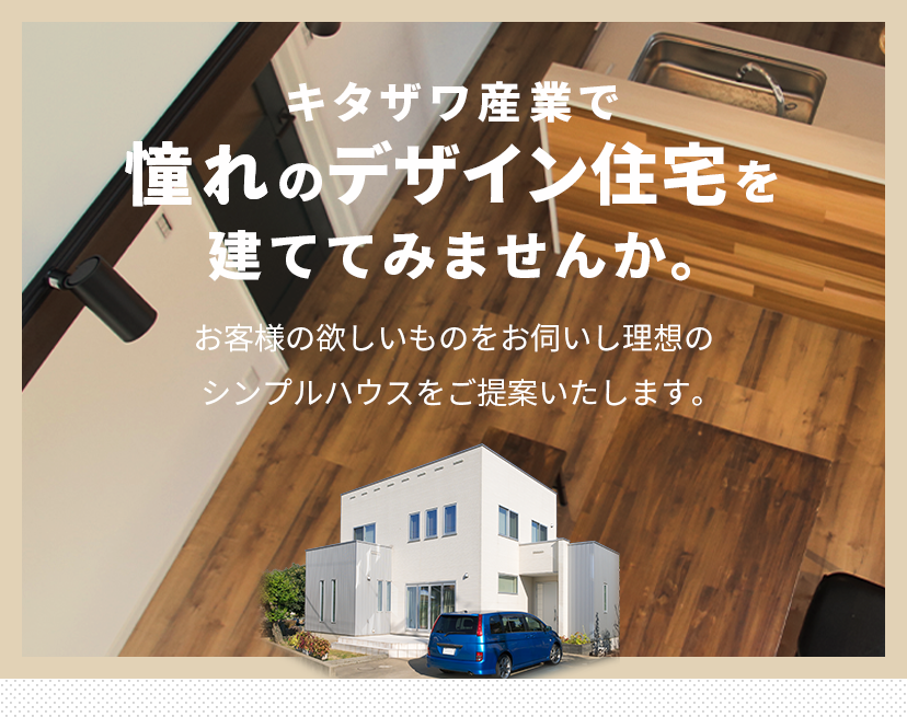 キタザワ産業で憧れのデザイン住宅を建ててみませんか。