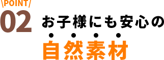 お子様にも安心の自然素材