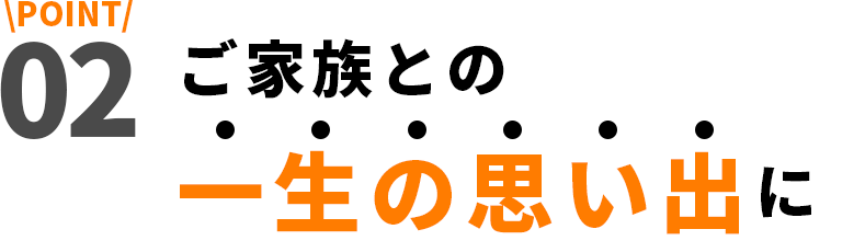 ご家族との一生の思い出に