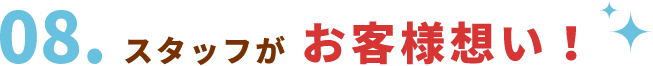 スタッフがお客様想い！