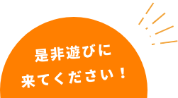 是非遊びに来てください！