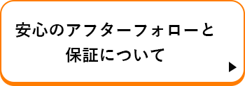 安心のアフターフォローと保証について